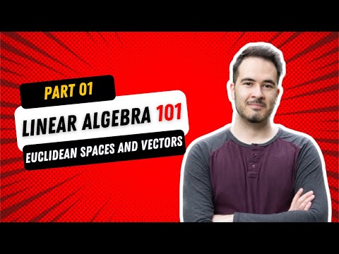 LINEAR ALGEBRA 101 - Part 01: Euclidean Spaces and Vectors