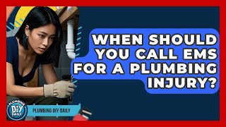 When Should You Call EMS For A Plumbing Injury? - Plumbing DIY Daily
