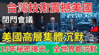 台灣技術太瘋狂，一場閉門會議，美國科技霸權為何被台灣嚇到沉默？15年秘密計畫曝光，世界將被徹底改變...