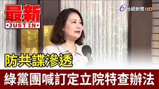 防共諜滲透 綠黨團喊訂定立院特查辦法【最新快訊】