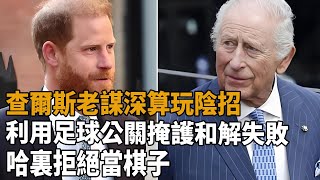 查爾斯老謀深算玩陰招！利用足球公關掩護和解失敗，哈裏：休想拿我當棋子！威廉鐵腕剝奪頭銜，查爾斯默許！#哈裏#威廉#查爾斯#Henry#William#Charles#史記有料