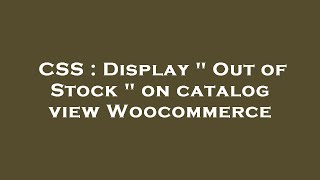 CSS : Display " Out of Stock " on catalog view Woocommerce