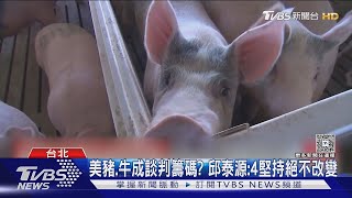 美豬.牛成談判籌碼? 邱泰源:4堅持絕不改變｜TVBS新聞