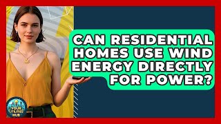 Can Residential Homes Use Wind Energy Directly for Power? - Your Utilities Hub