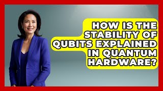 How Is the Stability of Qubits Explained in Quantum Hardware? | Quantum Tech Explained News