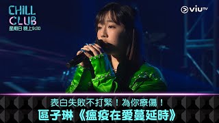《CHILL CLUB》表白失敗不打緊！為你療傷！區子琳《瘟疫在愛蔓延時》