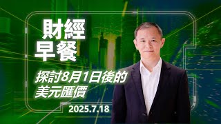 財經早餐(2025年7月18日)  探討8月1日後的美元匯價 #投資 #CIO觀點 #外匯  #財經早餐
