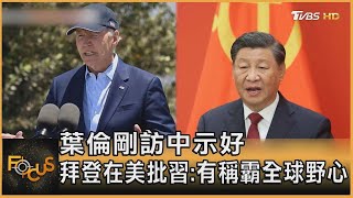 葉倫剛訪中示好 拜登在美批習:有稱霸全球野心｜方念華｜FOCUS全球新聞 20230711