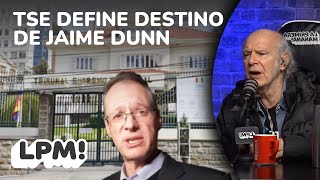 TSE DEFINE DESTINO DE JAIME DUNN | LPM! | Carlos Valverde | Extendido