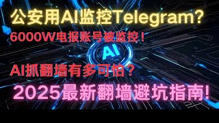【揭秘2025】中国警方启用AI监控翻墙用户？超7000万Telegram账号被锁定！【你中招了吗？】当AI盯上Telegram！你还安全吗？