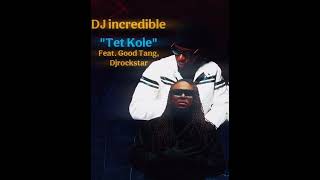 DJ incredible - Tet Kole (Feat. Good Tang, Djrockstar)