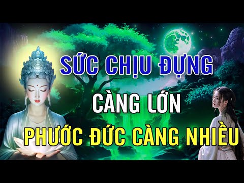 Sức Chịu Đựng Càng Lớn Phước Đức Càng Sâu Dày Rất Thấm l Lời Phật Dạy