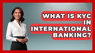 What Is KYC In International Banking? - Learn About Economics