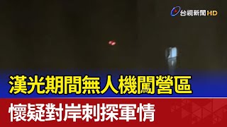 漢光期間無人機闖營區 懷疑對岸刺探軍情