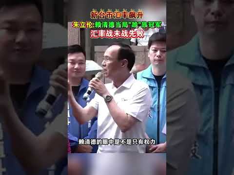 新台币汇率飙升 朱立伦：赖清德当局“跪族冠军” 汇率战未战先败#海峡新干线