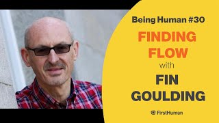 #30 FINDING FLOW - FIN GOULDING | Being Human
