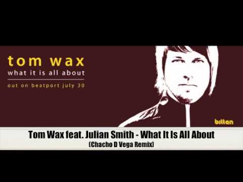 Tom Wax feat Julian Smith - What It Is All About (Chacho D Vega Remix)