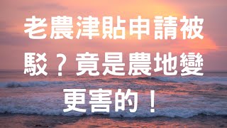 老農津貼申請被駁？竟是農地變更害的！