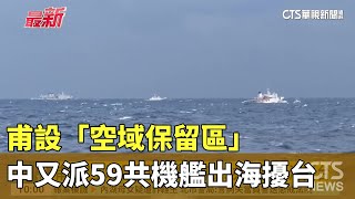 甫設「空域保留區」　中又派59共機艦出海擾台｜華視新聞 20241210 @CtsTw