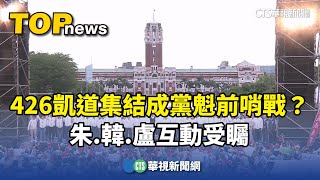 426凱道集結成黨魁前哨戰？　朱.韓.盧互動受矚｜華視新聞 20250427 @CtsTw