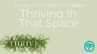 Thriving In That Space || Pastor Paul Reyes