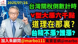 2025/07/25 台灣關稅倒數計時 V型大漲六千點 道理在那裏? 台積不漲?誰漲?朱成志社長