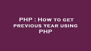 PHP : How to get previous year using PHP