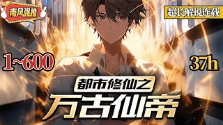 冷酷无情+杀伐果断+不烂尾！九天之上，他为万古仙帝；喧哗都市，九世归来，他横推一切，仍为帝尊！《都市修仙之万古仙帝》1~600 #修真 #杀伐果断 #南风故事会