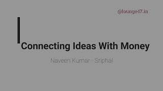 Connecting Ideas With Money - Naveen Kumar - Sriphal