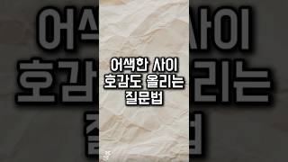 어색한 사이에 호감도 올릴 수 있는 질문법 #대화의기술 #마인드셋 #감정정화 #인간관계조언 #감정조절 #대화 #자기개발 #자신감 #동기부여 #자기계발