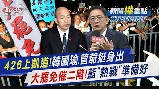 426國民黨上凱道戰獨裁!韓國瑜.管中閔挺身而出一起上街　綠營大罷免催二階!藍營硬起來宣稱準備好「熱戰」｜新聞"樺"重點PODCAST