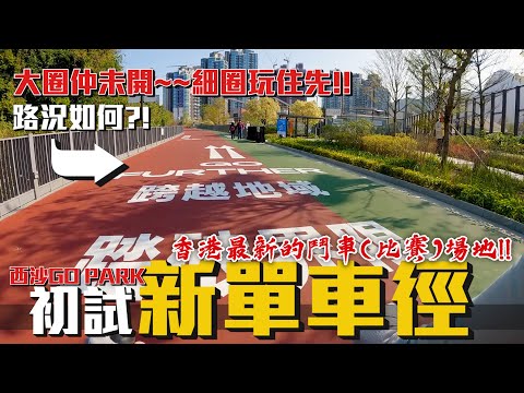西沙GO PARK單車徑！免費入場~一齊兜返轉試試佢！！單車比賽的新場地！