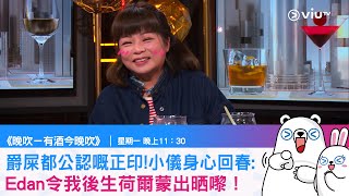 《晚吹－有酒今晚吹》爵屎都公認嘅正印！小儀身心回春：Edan令我後生荷爾蒙出晒嚟！