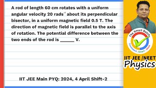 A rod of length 60 cm rotates with a uniform angular velocity 20 rads about its perpendicular bisect