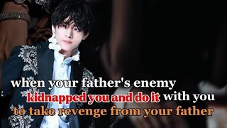 When your father's enemy kidnapped you and do it with you to take revenge- Taehyung FF BTS FF