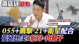 【張延廷觀點】055+鷹擊-21+衛星配合｜張延廷:美3航母=肉靶子【全球大視野】@全球大視野Global_Vision