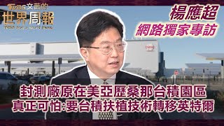 【楊應超專訪網路獨家完整版】專訪楊應超 封測廠原在美亞歷桑那台積園區 真正可怕:要台積扶植技術轉移英特爾｜#TVBS文茜的世界周報  #台積電 # 封測廠 #亞歷桑那州 #英特爾