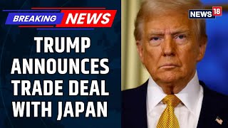 Trump Latest News | Trump Announces "Massive Trade Deal" With Japan | US Japan Relations | News18