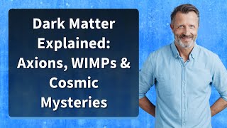 Dark Matter Explained: Axions, WIMPs & Cosmic Mysteries