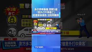 多次倒車衝撞.警開5槍「意外打中乘客亡」 死者家屬提告 法院判無罪 #衝撞 #員警