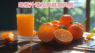 喝橙汁增加皮肤癌风险#健康#长寿#良好心态#运动#饮食 #睡眠#保健#健康养生