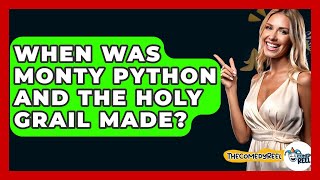 When Was Monty Python And The Holy Grail Made? - The Comedy Reel