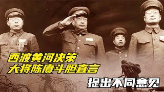西渡黄河决策，大将陈赓斗胆直言，提出不同意见