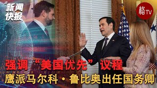 马尔科·鲁比奥出任国务卿，强调“美国优先”议程 【新闻快报】