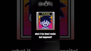 What if the OMORI recital had happened?