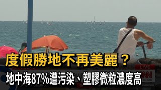 度假勝地不再美麗？　地中海87％遭污染、塑膠微粒濃度高－民視新聞