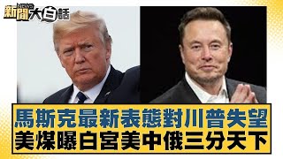 馬斯克最新表態對川普失望 美煤曝白宮美中俄三分天下【#新聞大白話】@tvbstalk