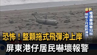 恐怖！整顆拖式飛彈沖上岸　屏東港仔居民嚇壞報警－民視新聞