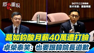 【#原音重現】葛如鈞酸卓月薪40萬「吃補當吃苦」卓榮泰打臉：我跟韓院長都沒有 藍委查卓薪水錯誤還嗆"你月薪多少"！遭打臉後秒轉移話題 卓榮泰笑：你也要跟韓院長道歉｜三立新聞網 SETN.com