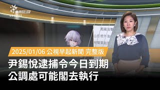 20250106 | 公視早起新聞 | 尹錫悅逮捕令今日到期 公調處可能閣去執行